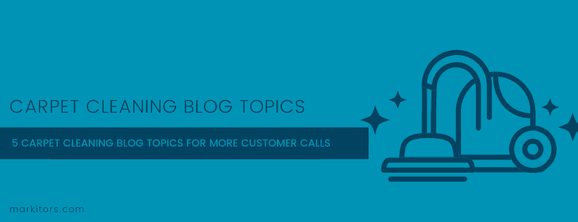 5 Carpet Cleaning Blog Topics for More Customer Calls