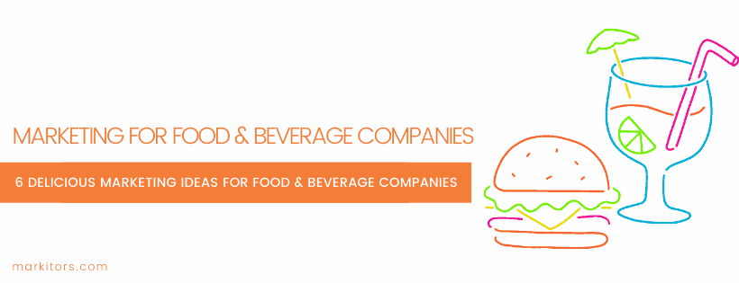 6 Delicious Marketing Ideas for Food & Beverage Companies